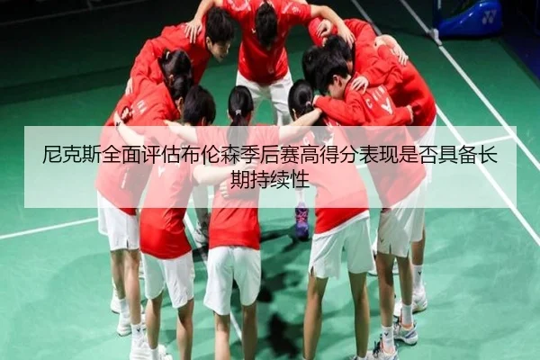 尼克斯全面评估布伦森季后赛高得分表现是否具备长期持续性